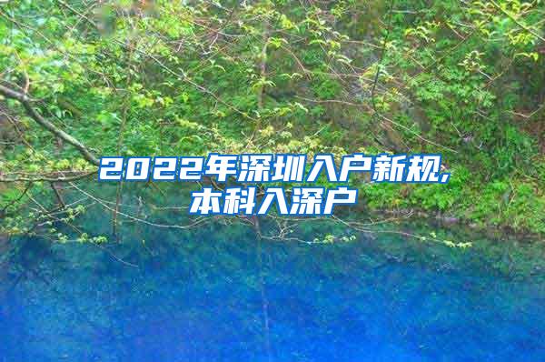 2022年深圳入户新规,本科入深户