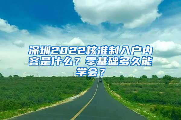 深圳2022核准制入户内容是什么？零基础多久能学会？