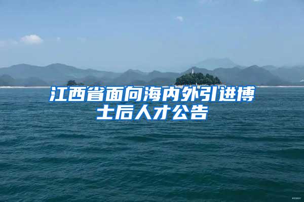 江西省面向海内外引进博士后人才公告