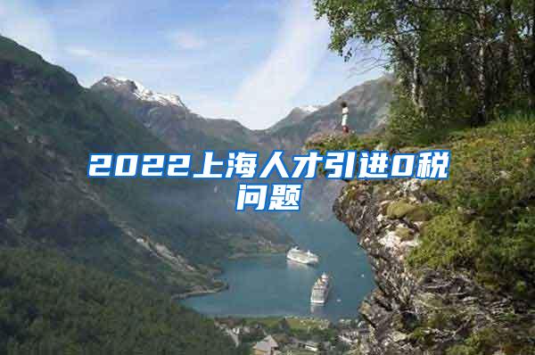 2022上海人才引进0税问题