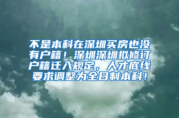 不是本科在深圳买房也没有户籍！深圳深圳拟修订户籍迁入规定，人才底线要求调整为全日制本科！