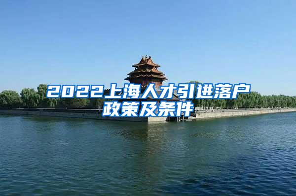 2022上海人才引进落户政策及条件