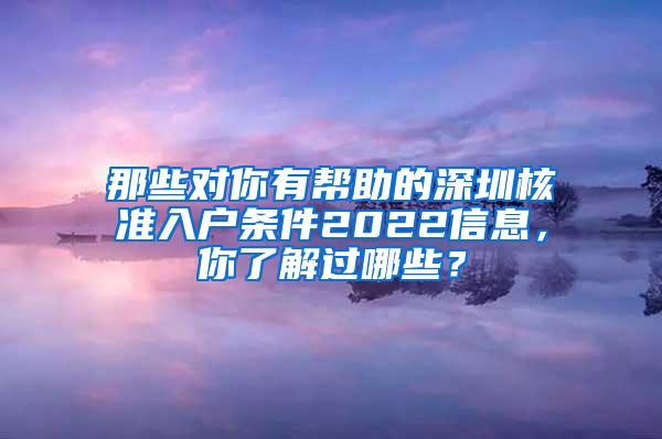 那些对你有帮助的深圳核准入户条件2022信息，你了解过哪些？