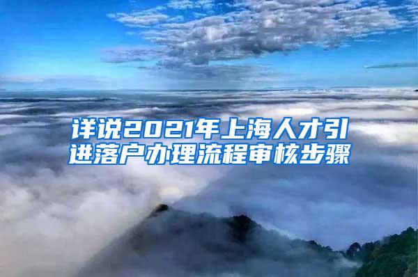 详说2021年上海人才引进落户办理流程审核步骤