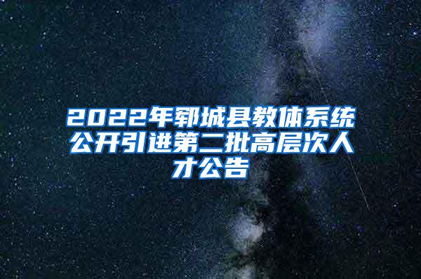 2022年郓城县教体系统公开引进第二批高层次人才公告