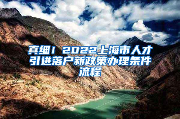 真细！2022上海市人才引进落户新政策办理条件流程