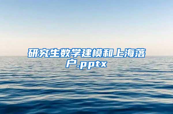 研究生数学建模和上海落户.pptx