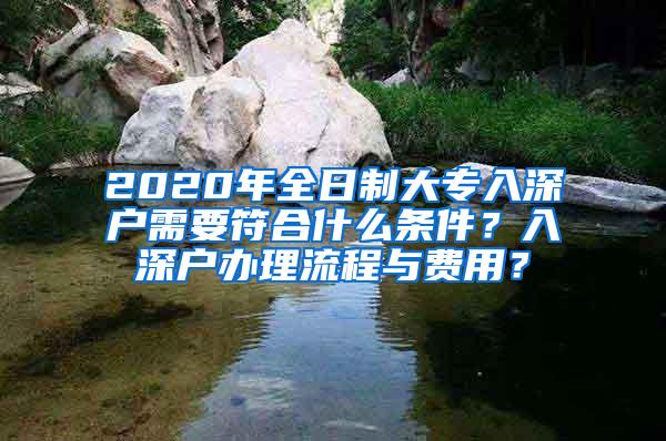 2020年全日制大专入深户需要符合什么条件？入深户办理流程与费用？