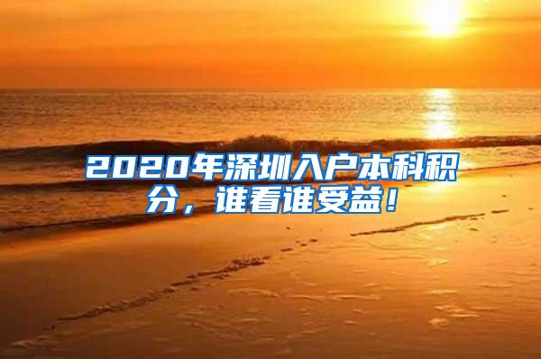 2020年深圳入户本科积分，谁看谁受益！