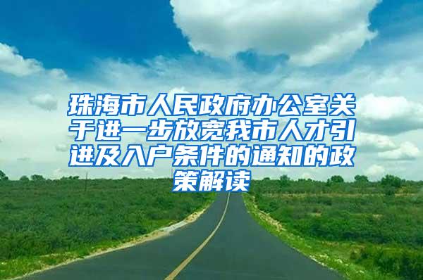 珠海市人民政府办公室关于进一步放宽我市人才引进及入户条件的通知的政策解读