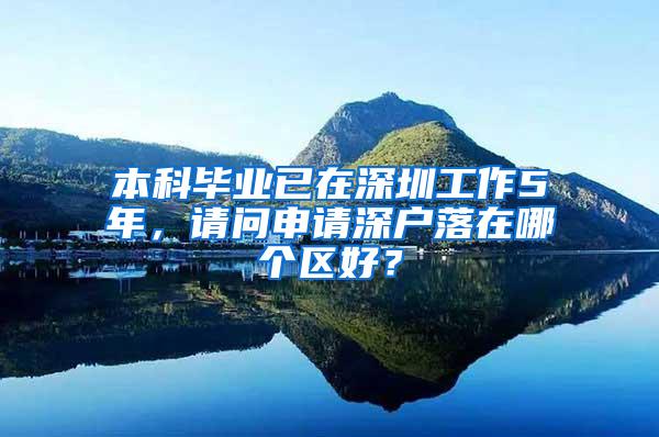 本科毕业已在深圳工作5年，请问申请深户落在哪个区好？