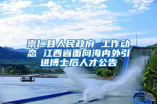 崇仁县人民政府 工作动态 江西省面向海内外引进博士后人才公告