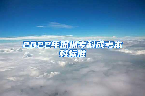 2022年深圳专科成考本科标准