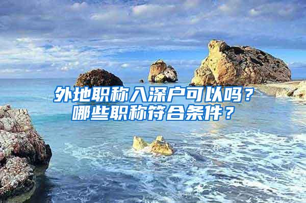 外地职称入深户可以吗？哪些职称符合条件？