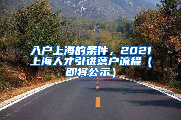 入户上海的条件，2021上海人才引进落户流程（即将公示）