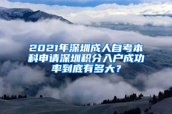 2021年深圳成人自考本科申请深圳积分入户成功率到底有多大？