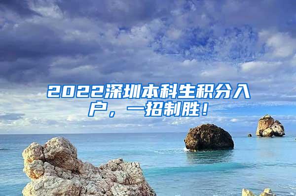2022深圳本科生积分入户，一招制胜！