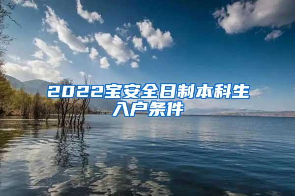 2022宝安全日制本科生入户条件