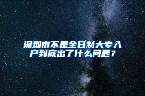 深圳市不是全日制大专入户到底出了什么问题？