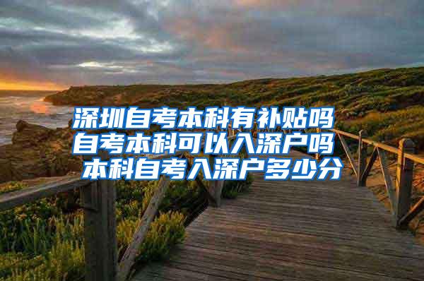 深圳自考本科有补贴吗 自考本科可以入深户吗 本科自考入深户多少分