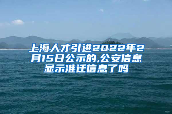 上海人才引进2022年2月15日公示的,公安信息显示准迁信息了吗