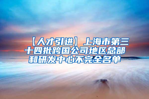 【人才引进】上海市第三十四批跨国公司地区总部和研发中心不完全名单