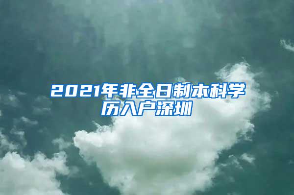 2021年非全日制本科学历入户深圳