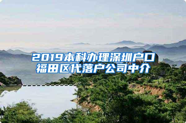 2019本科办理深圳户口福田区代落户公司中介