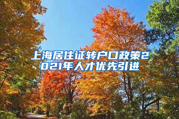 上海居住证转户口政策2021年人才优先引进