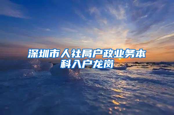 深圳市人社局户政业务本科入户龙岗