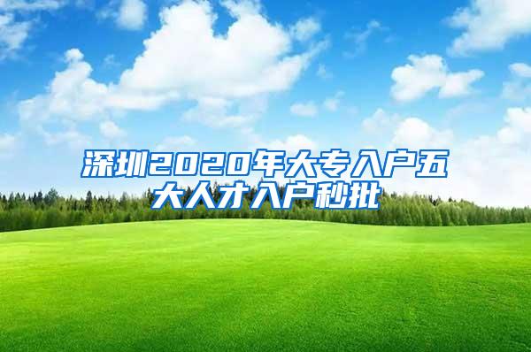 深圳2020年大专入户五大人才入户秒批