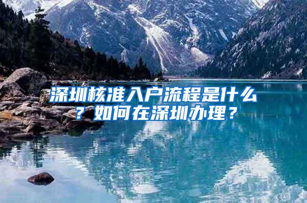 深圳核准入户流程是什么？如何在深圳办理？