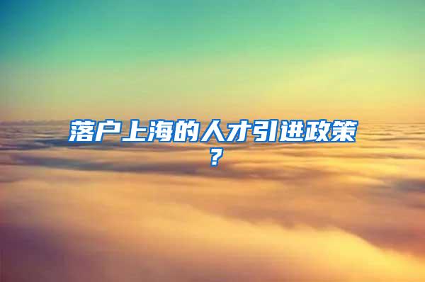 落户上海的人才引进政策？