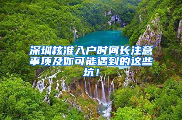 深圳核准入户时间长注意事项及你可能遇到的这些坑！