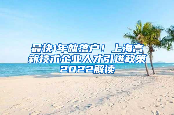 最快1年就落户！上海高新技术企业人才引进政策2022解读