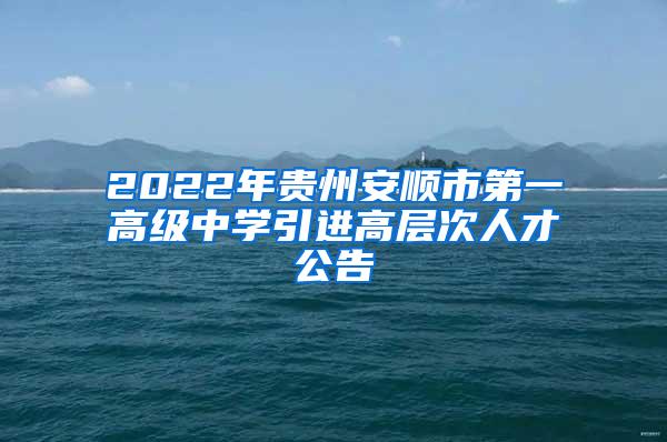 2022年贵州安顺市第一高级中学引进高层次人才公告