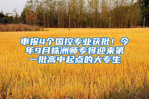 申报4个国控专业获批！今年9月株洲师专将迎来第一批高中起点的大专生