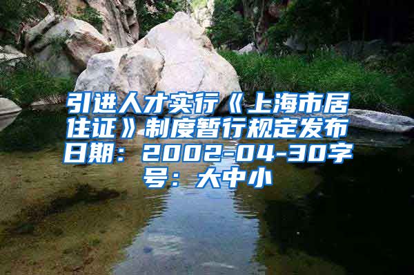 引进人才实行《上海市居住证》制度暂行规定发布日期：2002-04-30字号：大中小