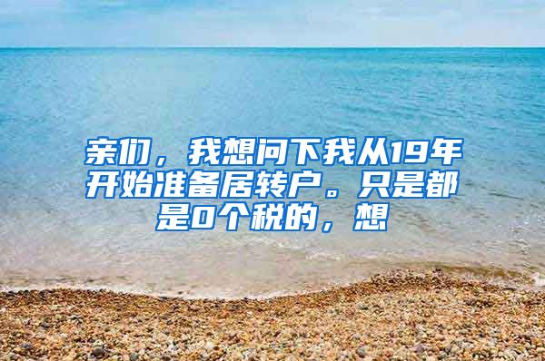 亲们，我想问下我从19年开始准备居转户。只是都是0个税的，想