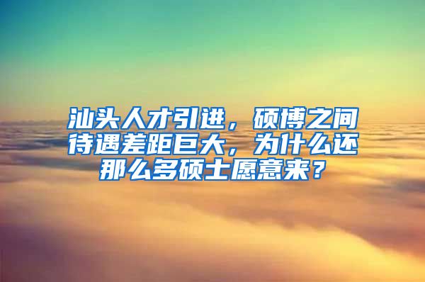 汕头人才引进，硕博之间待遇差距巨大，为什么还那么多硕士愿意来？