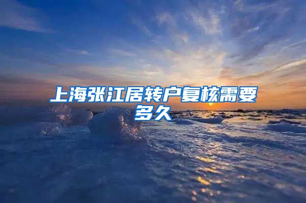 上海张江居转户复核需要多久