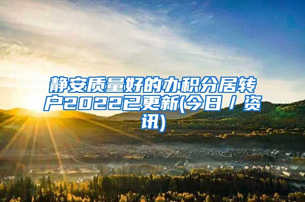 静安质量好的办积分居转户2022已更新(今日／资讯)