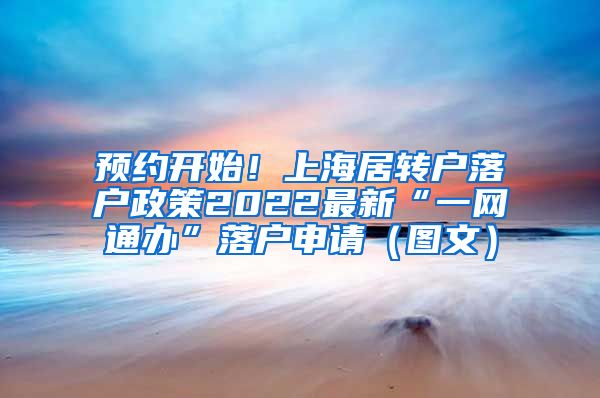 预约开始！上海居转户落户政策2022最新“一网通办”落户申请（图文）