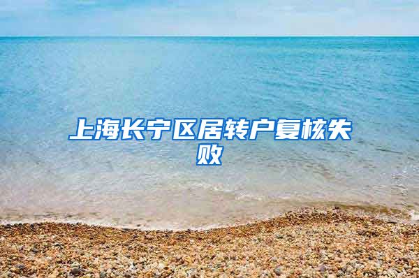 上海长宁区居转户复核失败