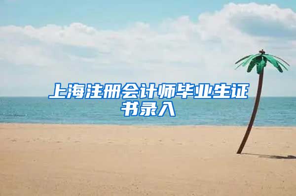 上海注册会计师毕业生证书录入