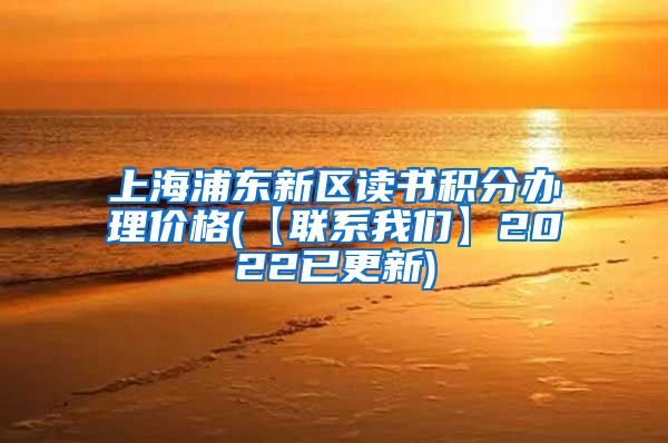 上海浦东新区读书积分办理价格(【联系我们】2022已更新)