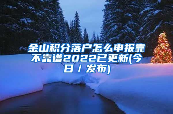 金山积分落户怎么申报靠不靠谱2022已更新(今日／发布)