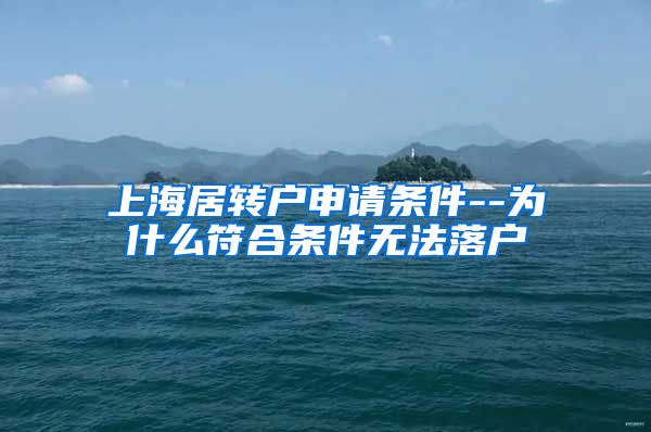 上海居转户申请条件--为什么符合条件无法落户