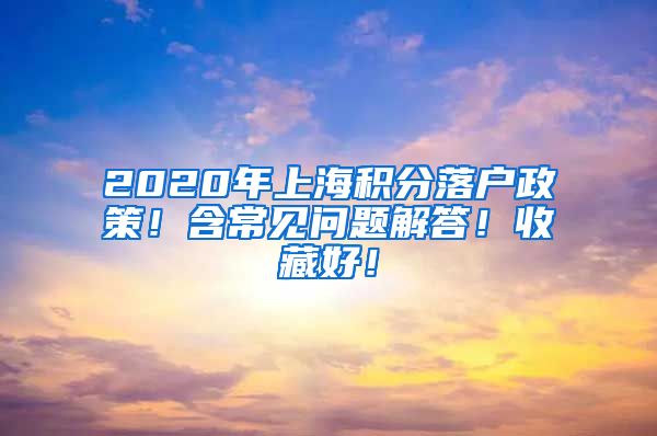 2020年上海积分落户政策！含常见问题解答！收藏好！