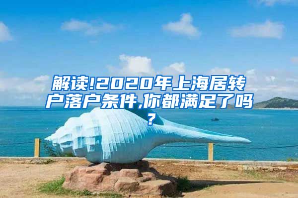 解读!2020年上海居转户落户条件,你都满足了吗？